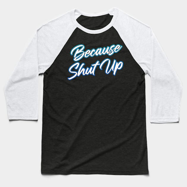 Because Shut Up Baseball T-Shirt by Shawnsonart